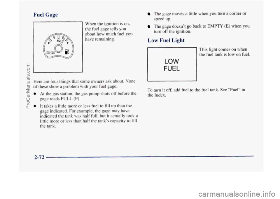 GMC ENVOY 1998  Owners Manual Fuel Gage 
@ FUEL ONLY 
When the ignition is on, 
the fuel gage tells you 
about how much fuel you 
have remaining. 
Here are four things that  some 
owners ask about. None 
of  these 
show a problem 