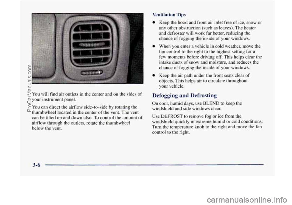 GMC ENVOY 1998 Owners Manual Ventilation Tips
You will find air outlets in the center and on the sides of
your instrument panel.
You can direct the airflow side-to-side by rotating the
thumbwheel located in the center GMC ENVOY 1998 Owners Manual Ventilation Tips
You will find air outlets in the center and on the sides of
your instrument panel.
You can direct the airflow side-to-side by rotating the
thumbwheel located in the center