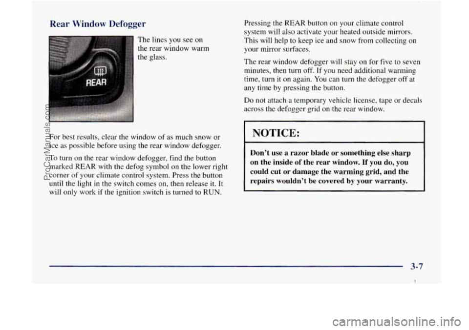 GMC ENVOY 1998  Owners Manual Rear Window Defogger 
The lines  you see on 
the rear  window  warm 
the  glass. 
For best results,  clear the window  of as  much  snow or 
ice 
as possible  before  using the rear  window  defogger.