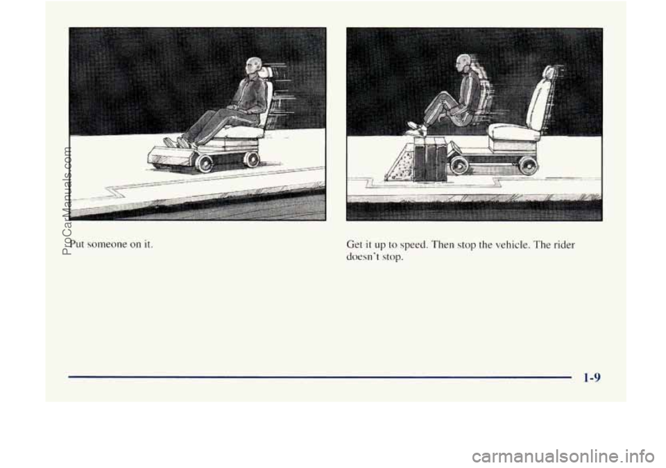 GMC ENVOY 1998  Owners Manual Put someone on it. 
......... _.U.... ............ ~" ....................... -"- 
-- 
Get it up  to speed.  Then stop the vehicle. The rider 
doesnt  stop. 
1-9 
ProCarManuals.com 