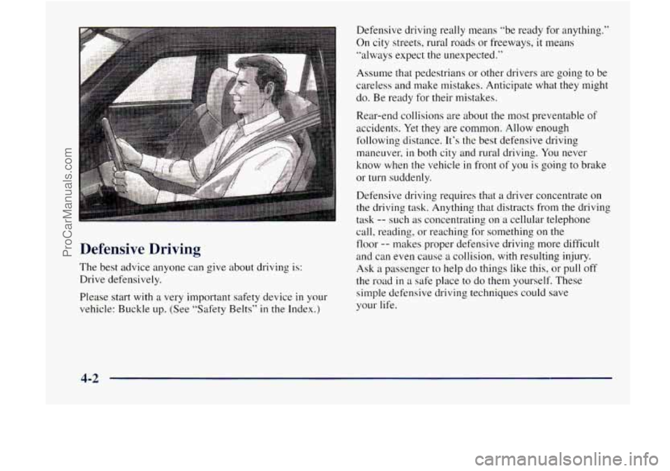 GMC ENVOY 1998 Owners Manual Defensive Driving
The best advice anyone can give about driving is:
Drive defensively.
Please start
with a very important safety device in your
vehicle: Buckle up. (See "Safety Belts"
GMC ENVOY 1998 Owners Manual Defensive Driving
The best advice anyone can give about driving is:
Drive defensively.
Please start
with a very important safety device in your
vehicle: Buckle up. (See "Safety Belts"