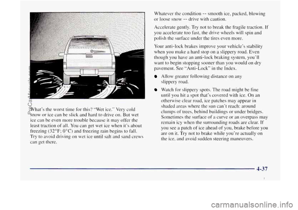 GMC ENVOY 1998  Owners Manual What’s the worst time for this?  “Wet  ice.” Very  cold 
snow  or  ice  can be slick and hard to  drive  on. 
But wet 
ice can  be even  more  trouble  because 
it may offer  the 
least traction