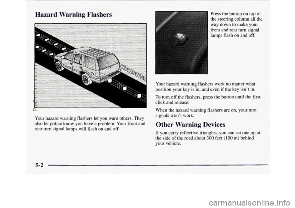GMC ENVOY 1998  Owners Manual I’ :---d Warning  Flashers 
Your hazard warning flashers  let you  warn  others. They 
also  let  police know  you have  a problem.  Your front  and 
rear turn  signal  lamps  will flash 
on and off