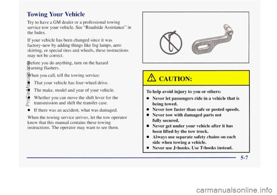 GMC ENVOY 1998  Owners Manual Towing Your Vehicle 
Try to have a GM dealer  or  a  proressional  towing 
service  tow  your  vehicle. See "Roadside  Assistance" 
in 
the Index. 
If your  vehicle  has been  changed  since  it  was 
