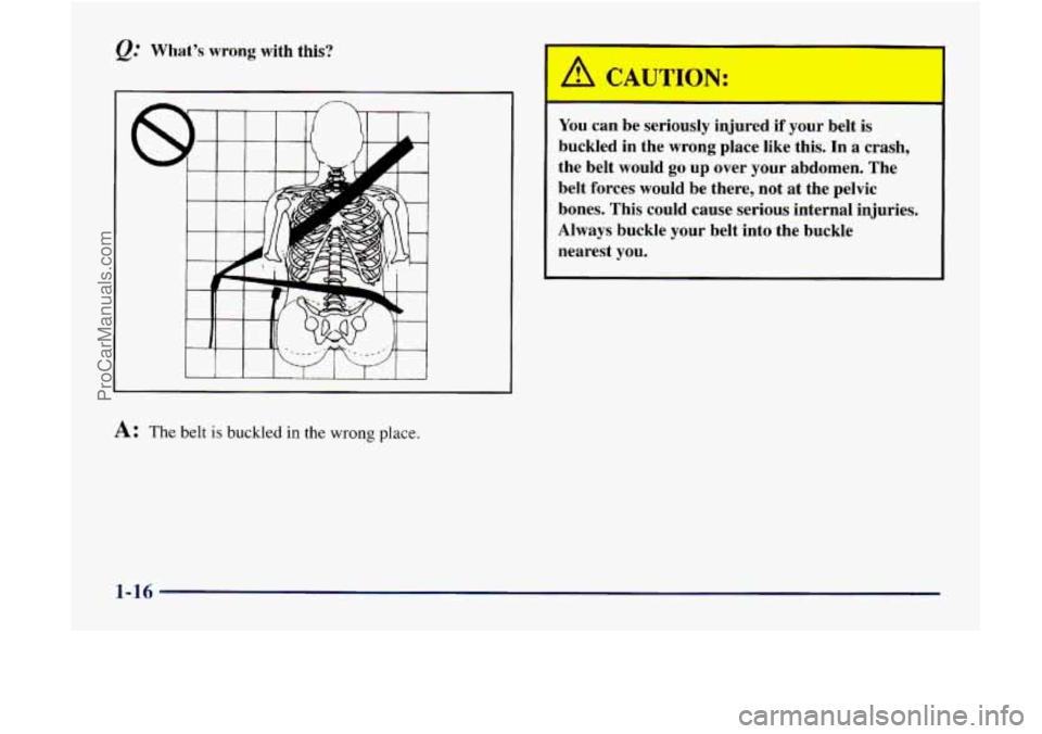 GMC ENVOY 1998  Owners Manual @ What’s wrong with this? 
I 1  1 I I I I 
A: The belt is buckled in the wrong place. 
You can be seriously  injured if your belt is 
buckled  in  the wrong place like  this. In a crash, 
the  belt 