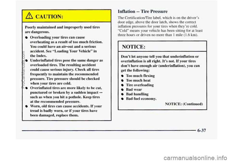 GMC ENVOY 1998  Owners Manual Poorly maintained  and improperly  used tires 
are  dangerous. 
Overloading  your  tires can cause 
overheating  as 
a result of too much friction. 
You  could have  an air-out  and 
a serious 
accide