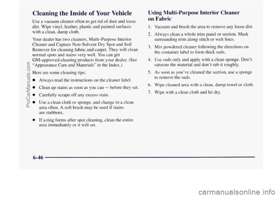 GMC ENVOY 1998  Owners Manual Cleaning  the  Inside of Your Vehicle 
Use a vacuum cleaner often to get  rid of dust and loose 
dirt. Wipe vinyl, leather, plastic  and  painted surfxes 
with  a  clean,  damp  cloth. 
Your  dealer h