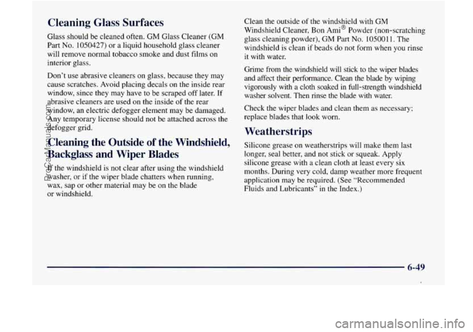 GMC ENVOY 1998  Owners Manual Cleaning  Glass  Surfaces 
Glass should be  cleaned often. GM Glass  Cleaner (GM 
Part No. 1050427)  or a liquid  household  glass  cleaner 
will  remove  normal tobacco  smoke  and dust  films  on 
i