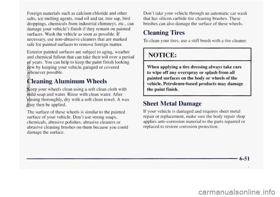 GMC ENVOY 1998  Owners Manual Foreign  materials  such as calcium  chloride and other 
salts,  ice melting agents, road oil  and tar, tree  sap,  bird 
droppings,  chemicals  from  industrial  chimneys,  etc.,  can 
damage  your v