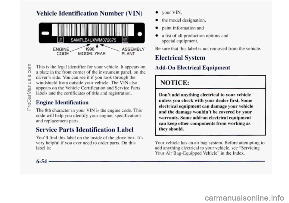 GMC ENVOY 1998 Owners Manual Vehicle Identification Number (VIN)
Gl SAMPLE4UXWM072675 Gl
This is the legal identifier for your vehicle. It appears on
a plate in the front corner of the instrument panel, on the
GMC ENVOY 1998 Owners Manual Vehicle Identification Number (VIN)
Gl SAMPLE4UXWM072675 Gl
This is the legal identifier for your vehicle. It appears on
a plate in the front corner of the instrument panel, on the
