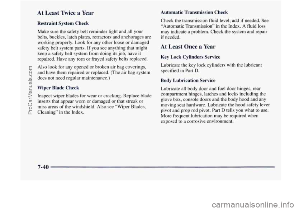GMC ENVOY 1998  Owners Manual At Least Twice a Year 
Restraint System Check 
Make  sure  the safety belt reminder light and all your 
belts,  buckles,  latch plates, retractors and  anchorages are 
working  properly.  Look for any