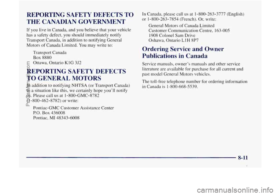 GMC ENVOY 1998 Owners Manual REPORTING SAFETY DEFECTS TO THE CANADIAN GOVERNMENT
If you live in Canada, and you believe that your vehicle
has
a safety defect, you should immediately notify
Transport Canada, in add GMC ENVOY 1998 Owners Manual REPORTING SAFETY DEFECTS TO THE CANADIAN GOVERNMENT
If you live in Canada, and you believe that your vehicle
has
a safety defect, you should immediately notify
Transport Canada, in add