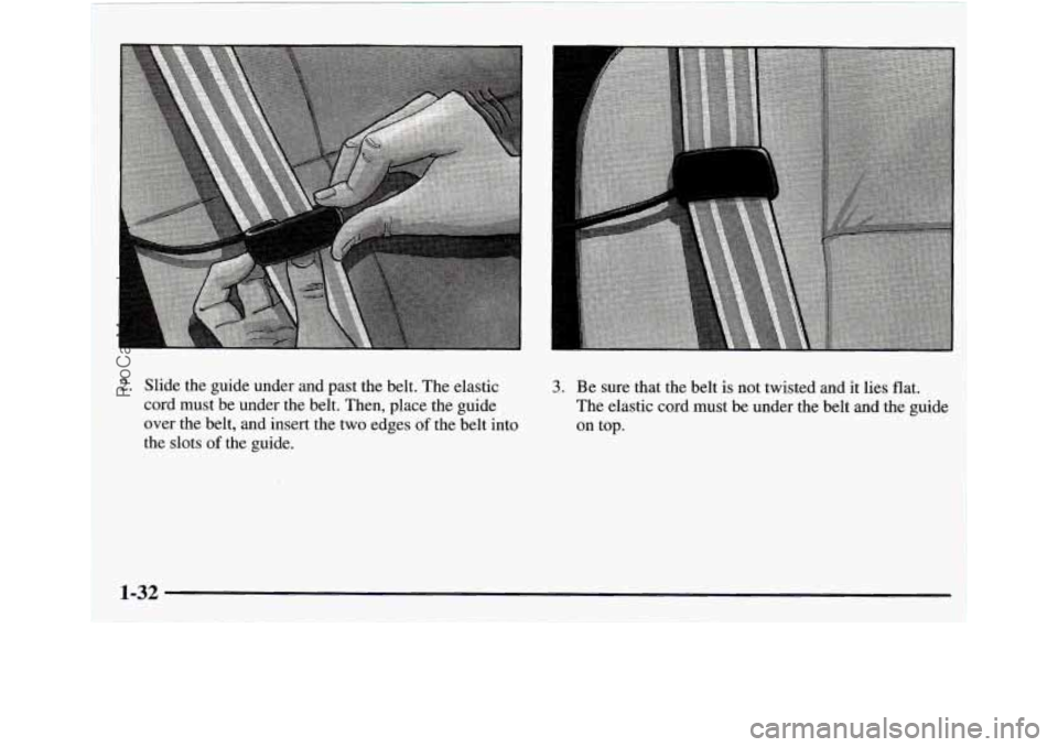 GMC ENVOY 1998  Owners Manual 2. Slide  the  guide  under  and  past  the belt. The  elastic 
cord  must be  under  the  belt.  Then,  place  the  guide 
over  the  belt,  and  insert  the two  edges 
of the belt  into 
the  slots