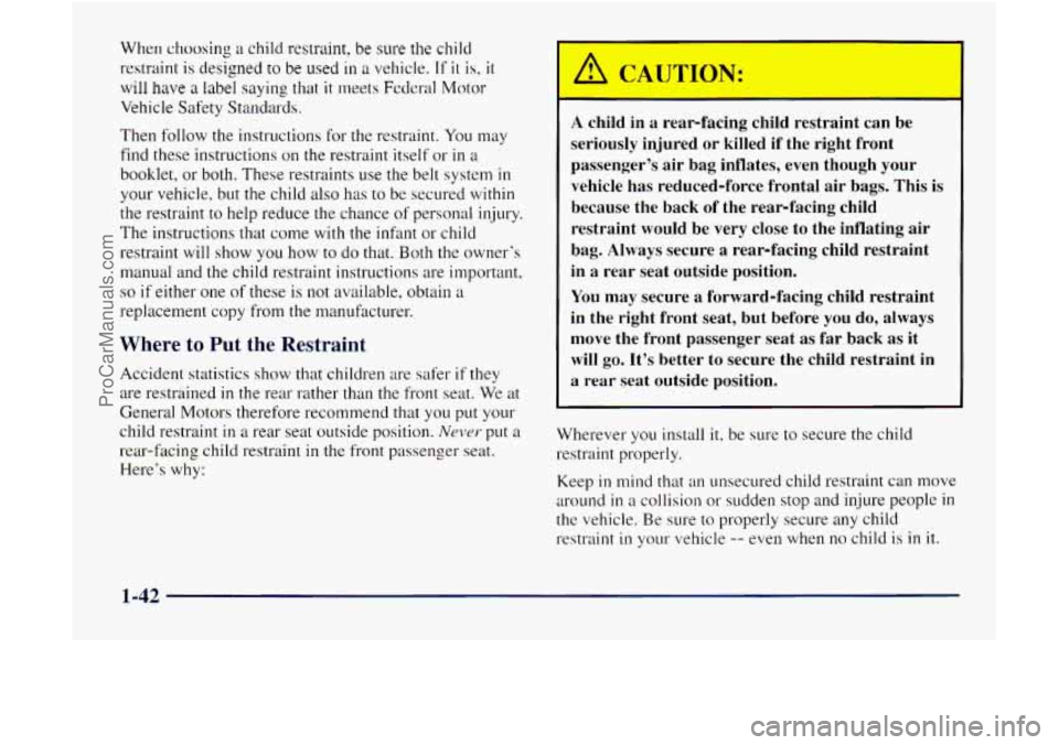GMC ENVOY 1998 Owners Manual When choosing a child restraint, be sure the child
restraint
is desigmd to be used in a vehicle. If it is, it
will have a label saying that it meets Federal Motor
Vehicle Safety Standards.
Th GMC ENVOY 1998 Owners Manual When choosing a child restraint, be sure the child
restraint
is desigmd to be used in a vehicle. If it is, it
will have a label saying that it meets Federal Motor
Vehicle Safety Standards.
Th