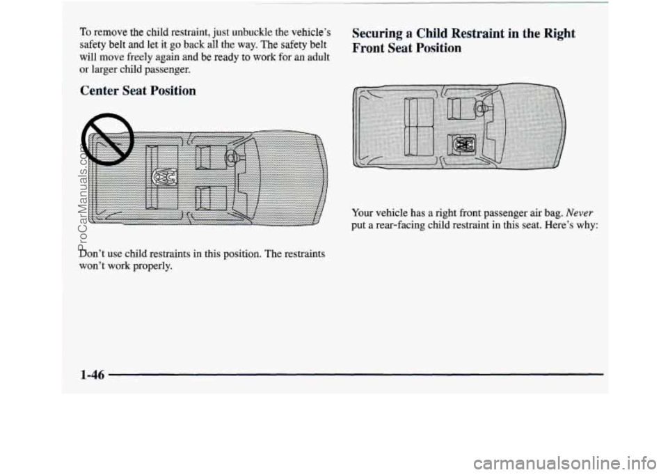 GMC ENVOY 1998  Owners Manual To remove the child restraint,  just  unbuckle  the vehicle’s Securing a Child Restraint  in  the Right 
safety belt and let it go back  all  the  way. The safety belt Front Seat, Position 
will  mo