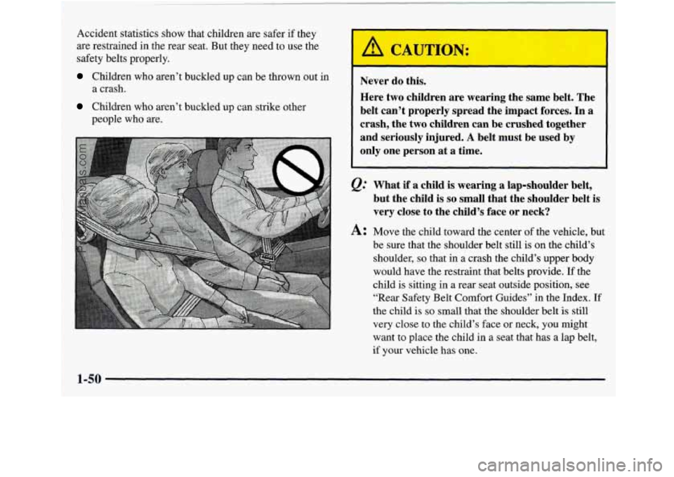 GMC ENVOY 1998  Owners Manual Accident  statistics  show that children are safer  if  they 
are  restrained  in  the  rear  seat.  But  they need 
to use the 
safety  belts  properly. 
Children who aren’t  buckled  up can  be th