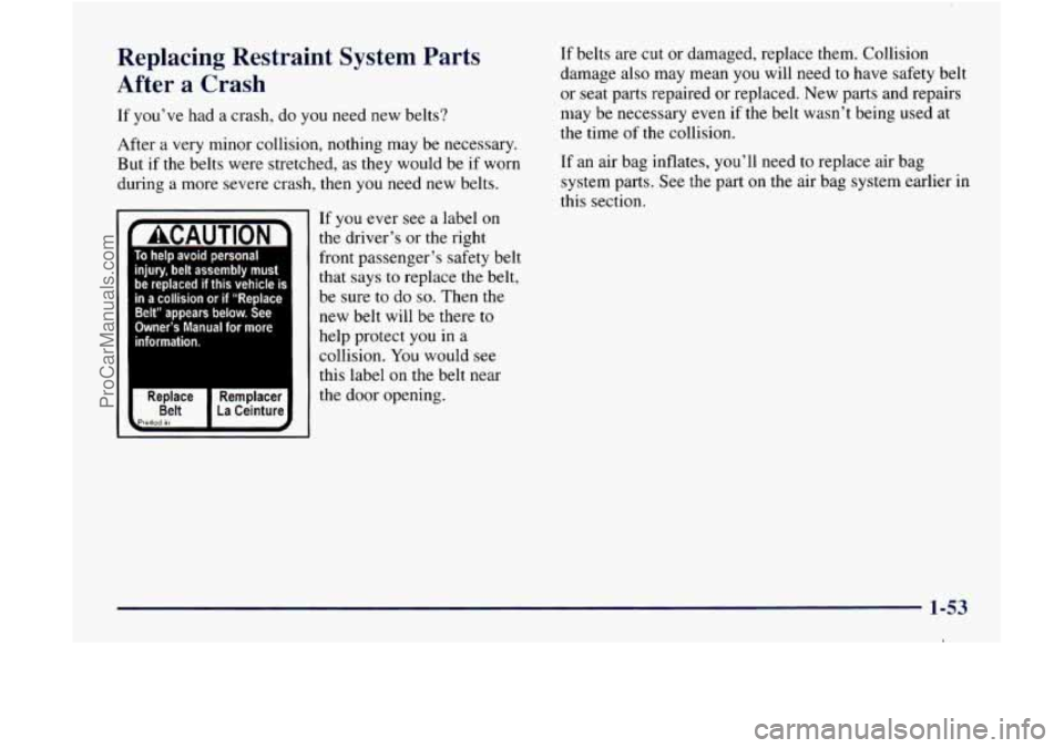 GMC ENVOY 1998 Owners Manual Replacing Restraint System Parts
After
a Crash
If you’ve had a crash, do you need new belts?
After a very minor collision, nothing may be necessary.
But if the belts were stret GMC ENVOY 1998 Owners Manual Replacing Restraint System Parts
After
a Crash
If you’ve had a crash, do you need new belts?
After a very minor collision, nothing may be necessary.
But if the belts were stret