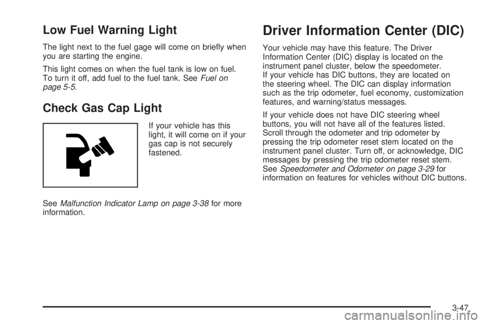 GMC ENVOY DENALI 2009  Owners Manual Low Fuel Warning Light
The light next to the fuel gage will come on brie�y when
you are starting the engine.
This light comes on when the fuel tank is low on fuel.
To turn it off, add fuel to the fuel