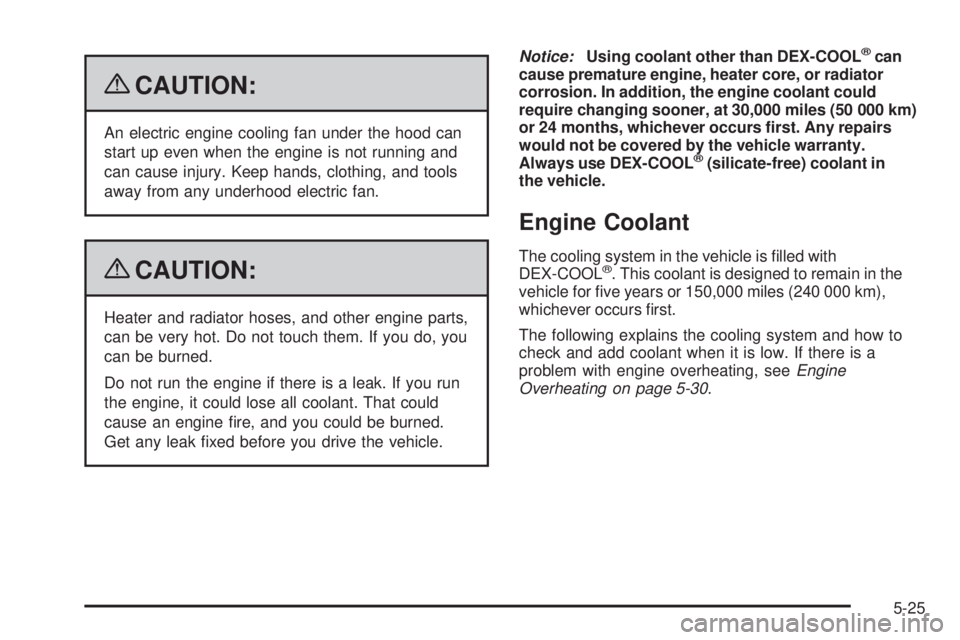 GMC ENVOY DENALI 2009  Owners Manual {CAUTION:
An electric engine cooling fan under the hood can
start up even when the engine is not running and
can cause injury. Keep hands, clothing, and tools
away from any underhood electric fan.
{CA
