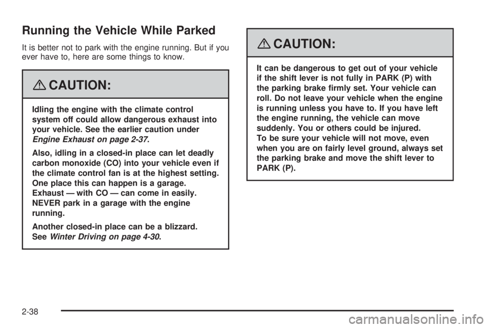 GMC ENVOY DENALI 2008  Owners Manual Running the Vehicle While Parked
It is better not to park with the engine running. But if you
ever have to, here are some things to know.
{CAUTION:
Idling the engine with the climate control
system of