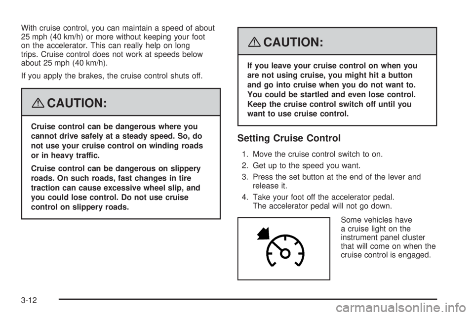 GMC ENVOY DENALI 2008 Owners Manual With cruise control, you can maintain a speed of about
25 mph (40 km/h) or more without keeping your foot
on the accelerator. This can really help on long
trips. Cruise control does not work at speeds GMC ENVOY DENALI 2008 Owners Manual With cruise control, you can maintain a speed of about
25 mph (40 km/h) or more without keeping your foot
on the accelerator. This can really help on long
trips. Cruise control does not work at speeds
