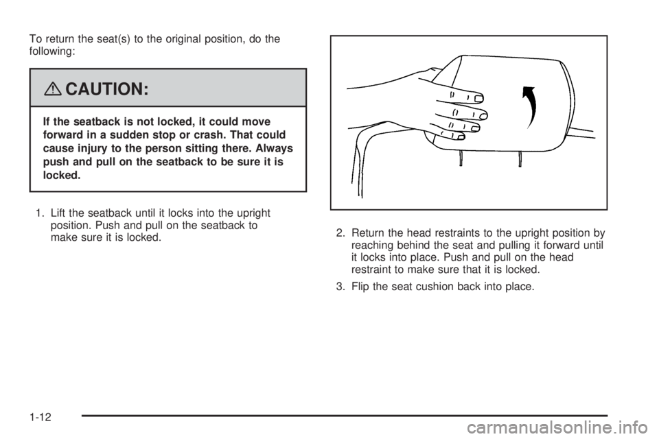 GMC ENVOY DENALI 2008  Owners Manual To return the seat(s) to the original position, do the
following:
{CAUTION:
If the seatback is not locked, it could move
forward in a sudden stop or crash. That could
cause injury to the person sittin
