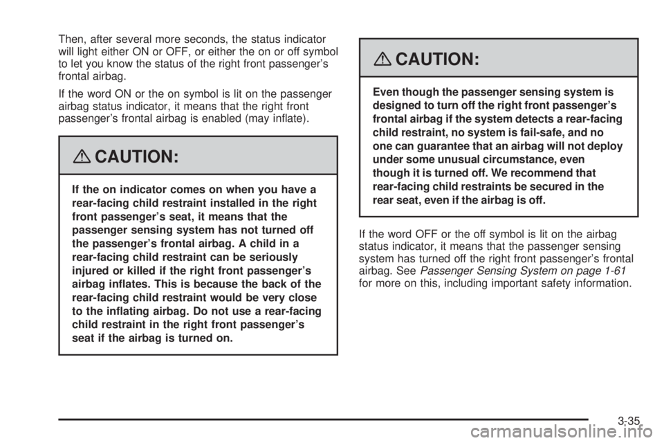 GMC ENVOY DENALI 2008 Owners Manual Then, after several more seconds, the status indicator
will light either ON or OFF, or either the on or off symbol
to let you know the status of the right front passenger’s
frontal airbag.
If the wo GMC ENVOY DENALI 2008 Owners Manual Then, after several more seconds, the status indicator
will light either ON or OFF, or either the on or off symbol
to let you know the status of the right front passenger’s
frontal airbag.
If the wo