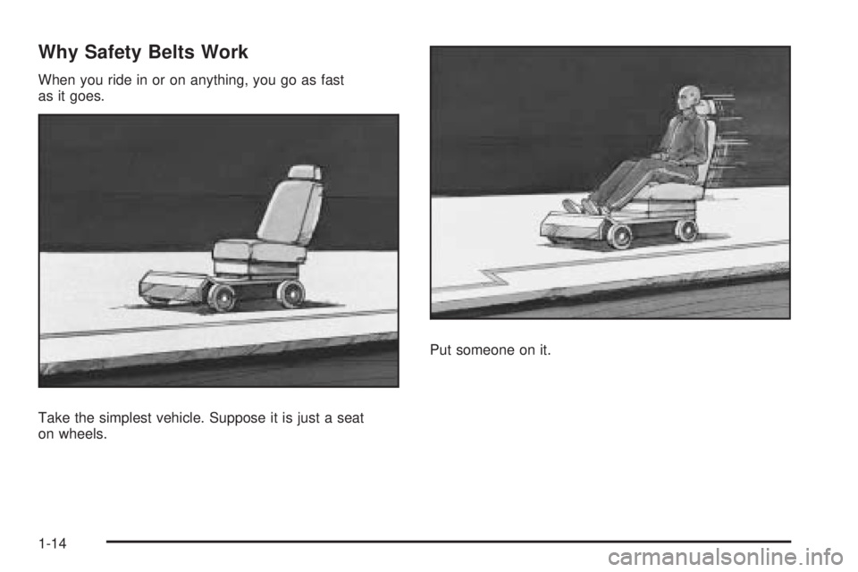 GMC ENVOY DENALI 2008  Owners Manual Why Safety Belts Work
When you ride in or on anything, you go as fast
as it goes.
Take the simplest vehicle. Suppose it is just a seat
on wheels.Put someone on it.
1-14 