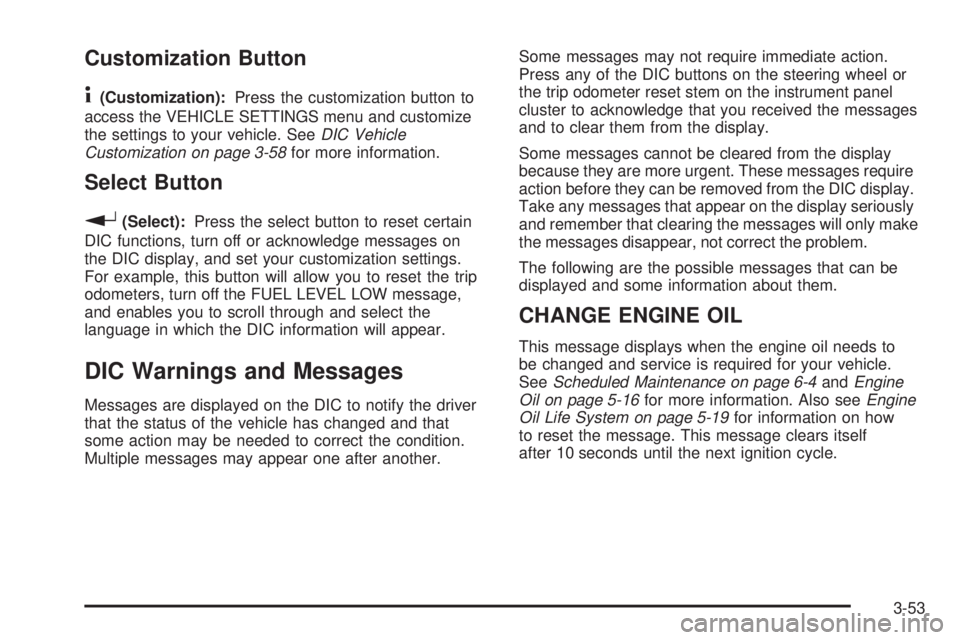 GMC ENVOY DENALI 2008 Owners Manual Customization Button
4
(Customization):Press the customization button to
access the VEHICLE SETTINGS menu and customize
the settings to your vehicle. SeeDIC Vehicle
Customization on page 3-58for more GMC ENVOY DENALI 2008 Owners Manual Customization Button
4
(Customization):Press the customization button to
access the VEHICLE SETTINGS menu and customize
the settings to your vehicle. SeeDIC Vehicle
Customization on page 3-58for more