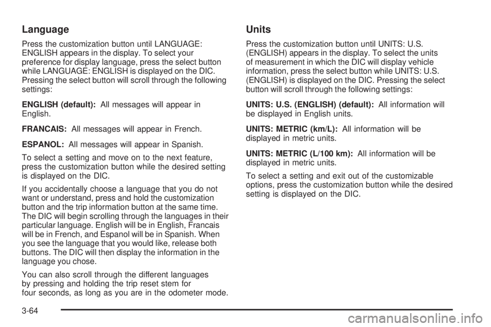 GMC ENVOY DENALI 2008 Owners Manual Language
Press the customization button until LANGUAGE:
ENGLISH appears in the display. To select your
preference for display language, press the select button
while LANGUAGE: ENGLISH is displayed on GMC ENVOY DENALI 2008 Owners Manual Language
Press the customization button until LANGUAGE:
ENGLISH appears in the display. To select your
preference for display language, press the select button
while LANGUAGE: ENGLISH is displayed on