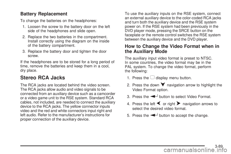 GMC ENVOY DENALI 2008  Owners Manual Battery Replacement
To change the batteries on the headphones:
1. Loosen the screw to the battery door on the left
side of the headphones and slide open.
2. Replace the two batteries in the compartmen