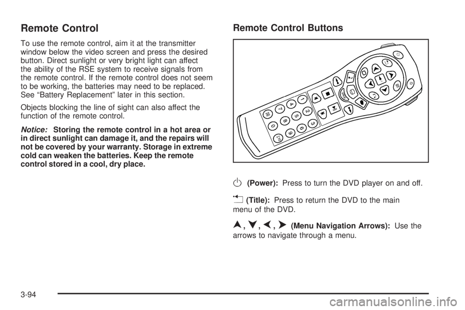 GMC ENVOY DENALI 2008  Owners Manual Remote Control
To use the remote control, aim it at the transmitter
window below the video screen and press the desired
button. Direct sunlight or very bright light can affect
the ability of the RSE s