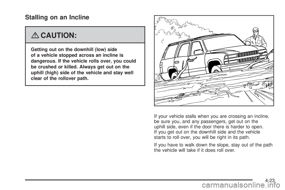 GMC ENVOY DENALI 2008  Owners Manual Stalling on an Incline
{CAUTION:
Getting out on the downhill (low) side
of a vehicle stopped across an incline is
dangerous. If the vehicle rolls over, you could
be crushed or killed. Always get out o