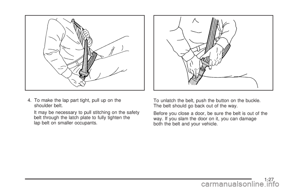 GMC ENVOY DENALI 2008  Owners Manual 4. To make the lap part tight, pull up on the
shoulder belt.
It may be necessary to pull stitching on the safety
belt through the latch plate to fully tighten the
lap belt on smaller occupants.To unla