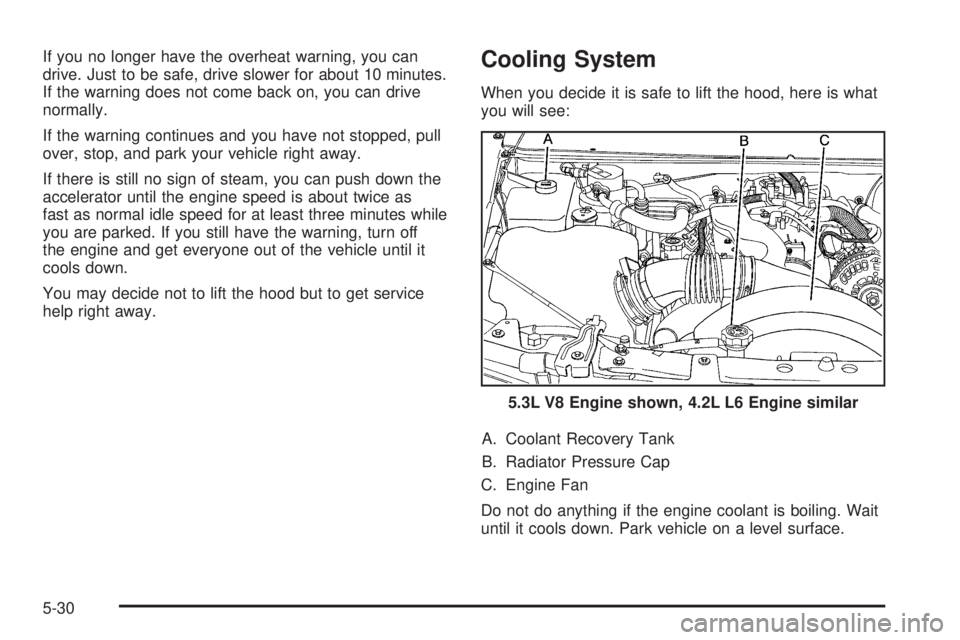 GMC ENVOY DENALI 2008  Owners Manual If you no longer have the overheat warning, you can
drive. Just to be safe, drive slower for about 10 minutes.
If the warning does not come back on, you can drive
normally.
If the warning continues an