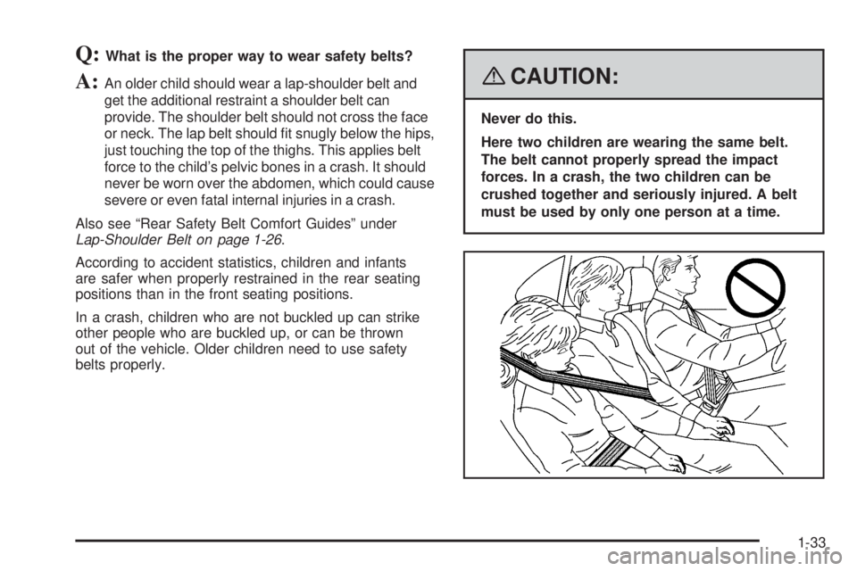 GMC ENVOY DENALI 2008  Owners Manual Q:What is the proper way to wear safety belts?
A:An older child should wear a lap-shoulder belt and
get the additional restraint a shoulder belt can
provide. The shoulder belt should not cross the fac