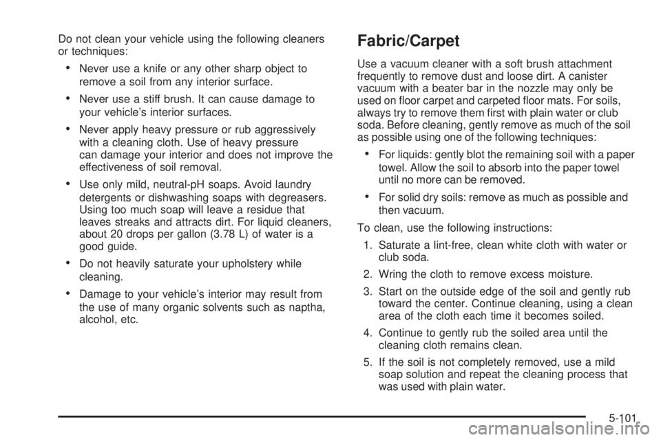 GMC ENVOY DENALI 2008 Owners Manual Do not clean your vehicle using the following cleaners
or techniques:
Never use a knife or any other sharp object to
remove a soil from any interior surface.
Never use a stiff brush. It can cause da GMC ENVOY DENALI 2008 Owners Manual Do not clean your vehicle using the following cleaners
or techniques:
Never use a knife or any other sharp object to
remove a soil from any interior surface.
Never use a stiff brush. It can cause da