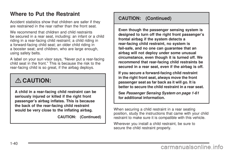 GMC ENVOY DENALI 2008 Owners Manual Where to Put the Restraint
Accident statistics show that children are safer if they
are restrained in the rear rather than the front seat.
We recommend that children and child restraints
be secured in GMC ENVOY DENALI 2008 Owners Manual Where to Put the Restraint
Accident statistics show that children are safer if they
are restrained in the rear rather than the front seat.
We recommend that children and child restraints
be secured in