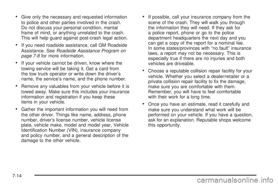 GMC ENVOY DENALI 2008  Owners Manual Give only the necessary and requested information
to police and other parties involved in the crash.
Do not discuss your personal condition, mental
frame of mind, or anything unrelated to the crash.
