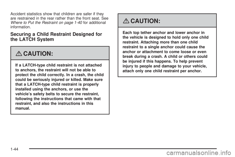 GMC ENVOY DENALI 2008  Owners Manual Accident statistics show that children are safer if they
are restrained in the rear rather than the front seat. See
Where to Put the Restraint on page 1-40for additional
information.
Securing a Child 