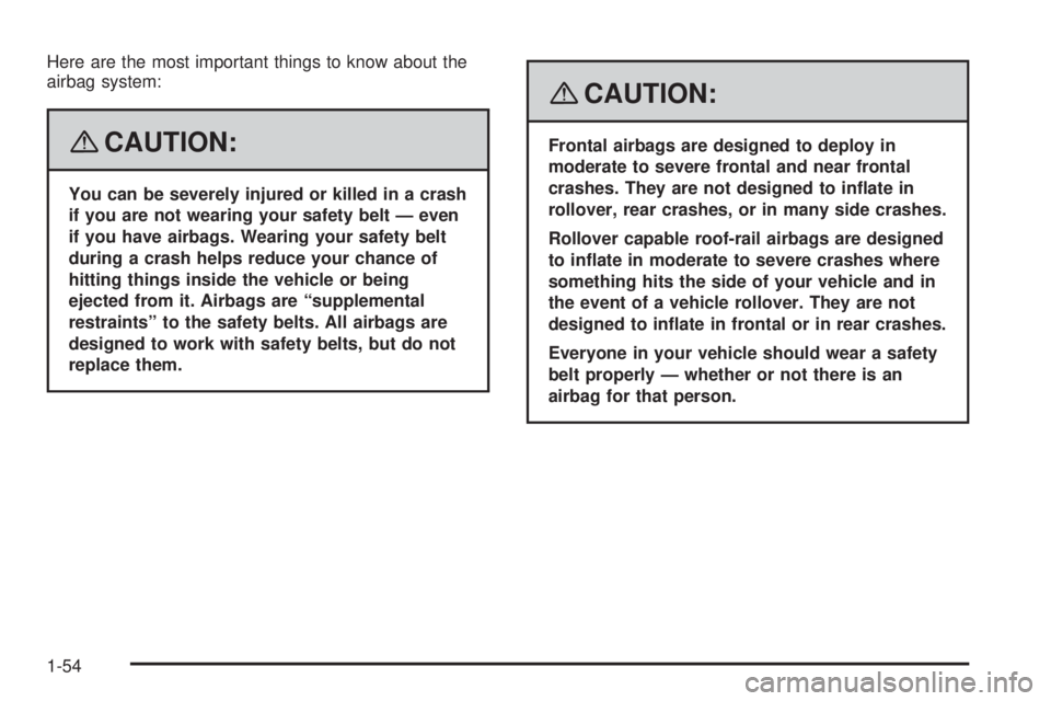 GMC ENVOY DENALI 2008  Owners Manual Here are the most important things to know about the
airbag system:
{CAUTION:
You can be severely injured or killed in a crash
if you are not wearing your safety belt — even
if you have airbags. Wea