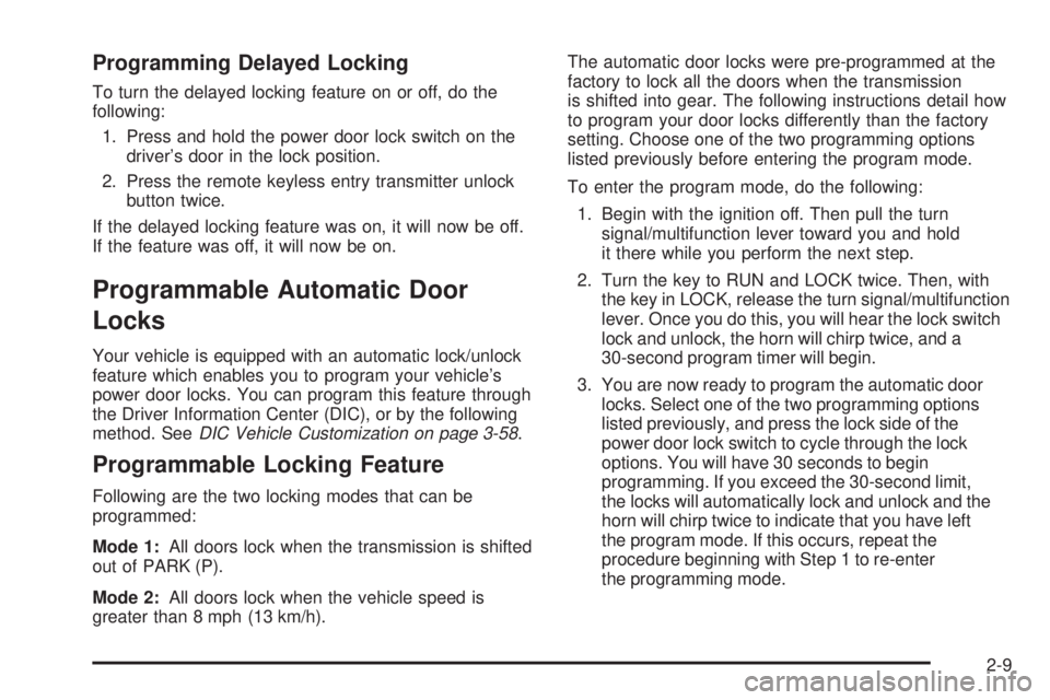 GMC ENVOY DENALI 2008 Owners Manual Programming Delayed Locking
To turn the delayed locking feature on or off, do the
following:
1. Press and hold the power door lock switch on the
driver’s door in the lock position.
2. Press the remo GMC ENVOY DENALI 2008 Owners Manual Programming Delayed Locking
To turn the delayed locking feature on or off, do the
following:
1. Press and hold the power door lock switch on the
driver’s door in the lock position.
2. Press the remo