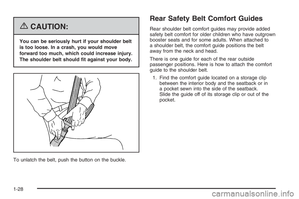 GMC ENVOY DENALI 2006  Owners Manual {CAUTION:
You can be seriously hurt if your shoulder belt
is too loose. In a crash, you would move
forward too much, which could increase injury.
The shoulder belt should �t against your body.
To unla