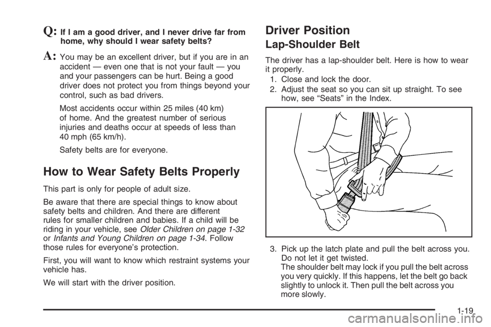 GMC ENVOY XL 2006 Owners Manual Q:If I am a good driver, and I never drive far from
home, why should I wear safety belts?
A:You may be an excellent driver, but if you are in an
accident — even one that is not your fault — you
an GMC ENVOY XL 2006 Owners Manual Q:If I am a good driver, and I never drive far from
home, why should I wear safety belts?
A:You may be an excellent driver, but if you are in an
accident — even one that is not your fault — you
an