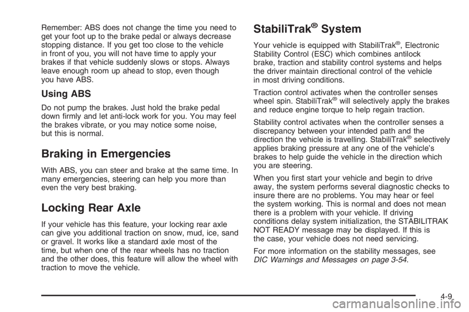 GMC ENVOY XL 2006  Owners Manual Remember: ABS does not change the time you need to
get your foot up to the brake pedal or always decrease
stopping distance. If you get too close to the vehicle
in front of you, you will not have time