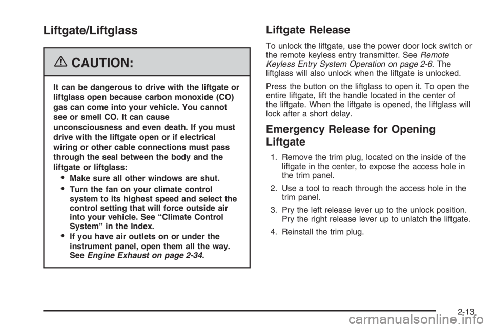 GMC ENVOY XL 2006  Owners Manual Liftgate/Liftglass
{CAUTION:
It can be dangerous to drive with the liftgate or
liftglass open because carbon monoxide (CO)
gas can come into your vehicle. You cannot
see or smell CO. It can cause
unco