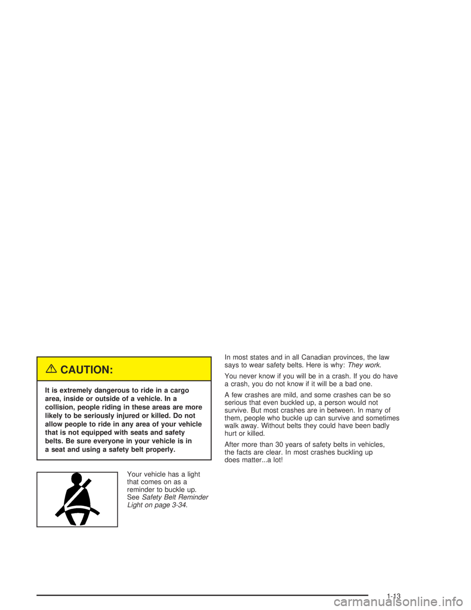 GMC ENVOY XL 2005 Owners Manual {CAUTION:
It is extremely dangerous to ride in a cargo
area, inside or outside of a vehicle. In a
collision, people riding in these areas are more
likely to be seriously injured or killed. Do not
allo GMC ENVOY XL 2005 Owners Manual {CAUTION:
It is extremely dangerous to ride in a cargo
area, inside or outside of a vehicle. In a
collision, people riding in these areas are more
likely to be seriously injured or killed. Do not
allo