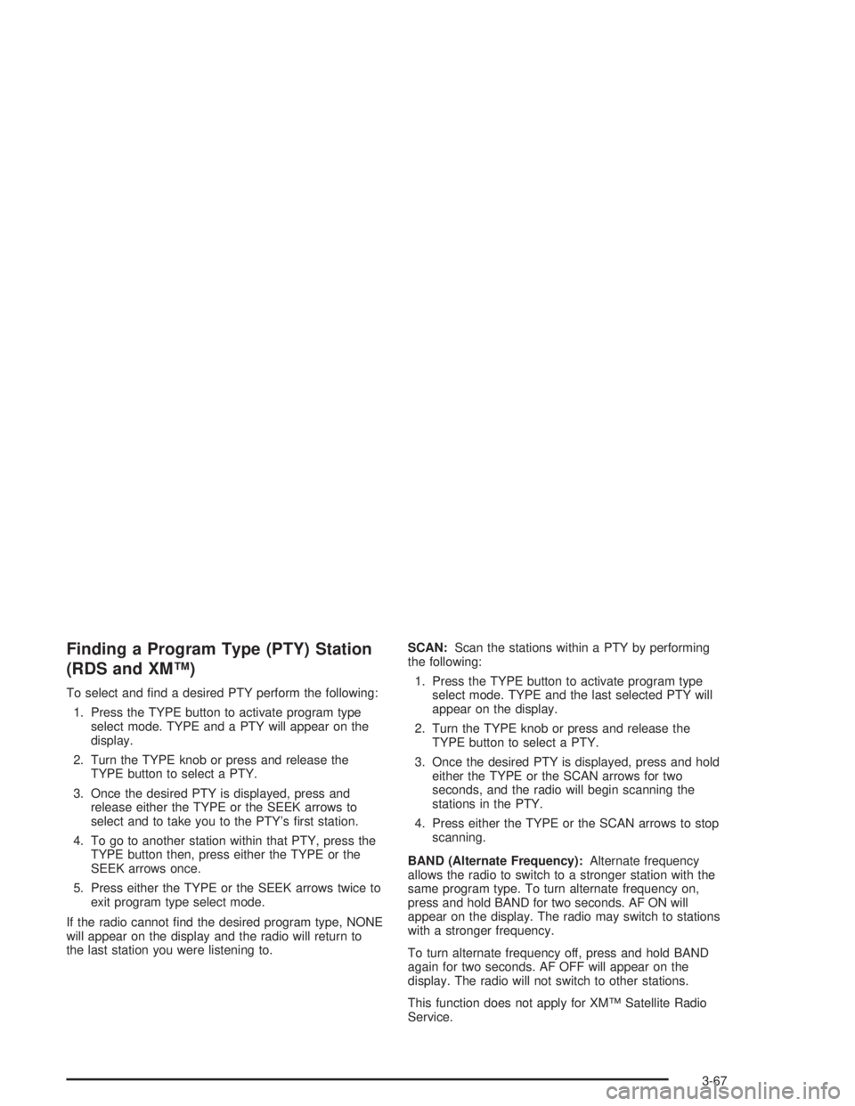 GMC ENVOY XL 2005  Owners Manual Finding a Program Type (PTY) Station
(RDS and XM™)
To select and �nd a desired PTY perform the following:
1. Press the TYPE button to activate program type
select mode. TYPE and a PTY will appear on