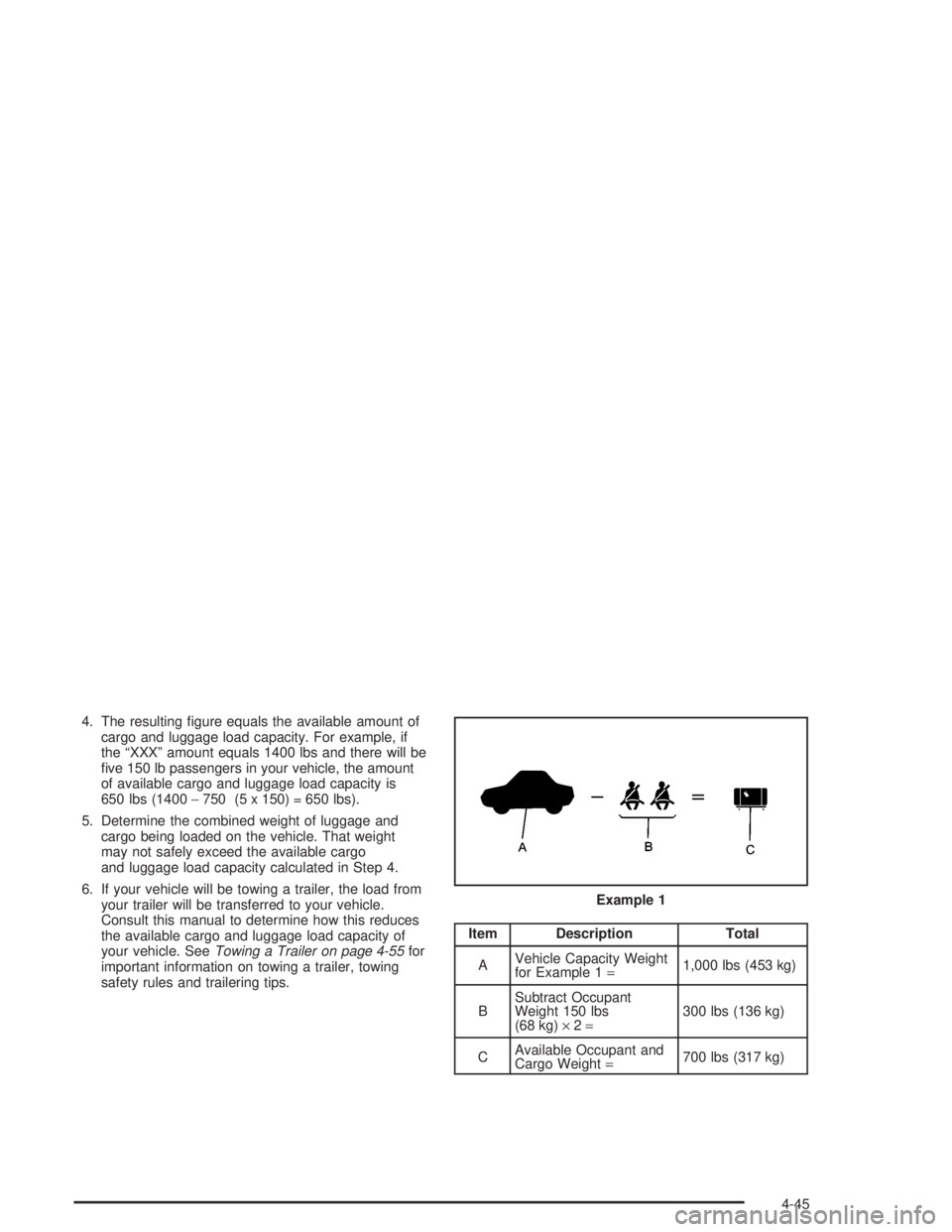 GMC ENVOY XL 2005  Owners Manual 4. The resulting �gure equals the available amount of
cargo and luggage load capacity. For example, if
the “XXX” amount equals 1400 lbs and there will be
�ve 150 lb passengers in your vehicle, the
