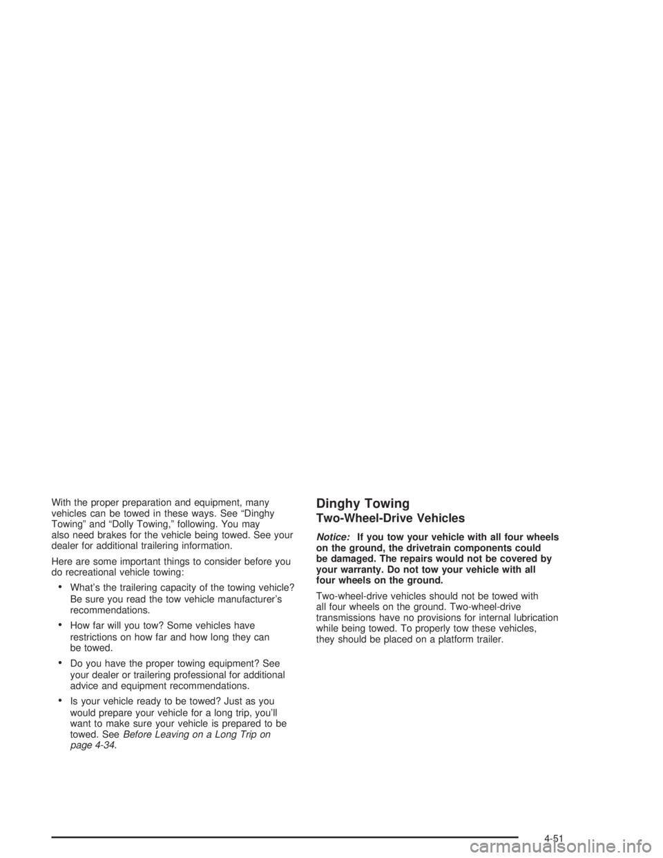 GMC ENVOY XL 2005  Owners Manual With the proper preparation and equipment, many
vehicles can be towed in these ways. See “Dinghy
Towing” and “Dolly Towing,” following. You may
also need brakes for the vehicle being towed. Se